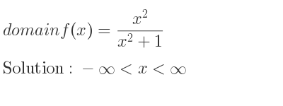 The domain of f(x)=(x^2)/(x^2+1) is -infinity <x<infinity